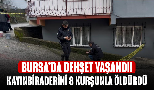 Bursa’da dehşet yaşandı! Kayınbiraderini 8 kurşunla öldürdü