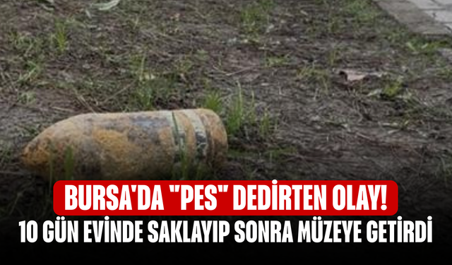 Bursa'da "pes" dedirten olay! 10 gün evinde saklayıp sonra müzeye getirdi