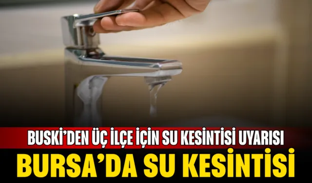 BUSKİ’den Üç İlçe İçin Su Kesintisi Uyarısı