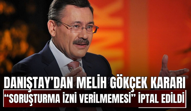 Danıştay’dan Melih Gökçek kararı: “Soruşturma izni verilmemesi” iptal edildi