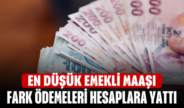 En Düşük Emekli Maaşı İçin Fark Ödemeleri Hesaplara Yattı