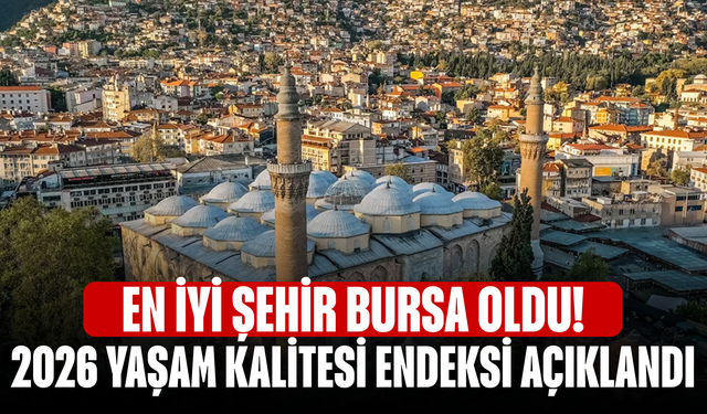 En İyi Şehir Bursa Oldu! 2026 Yaşam Kalitesi Endeksi Açıklandı