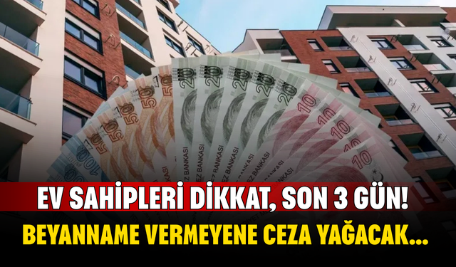 Ev Sahipleri Dikkat, Son 3 Gün! Beyanname Vermeyene Ceza Yağacak...