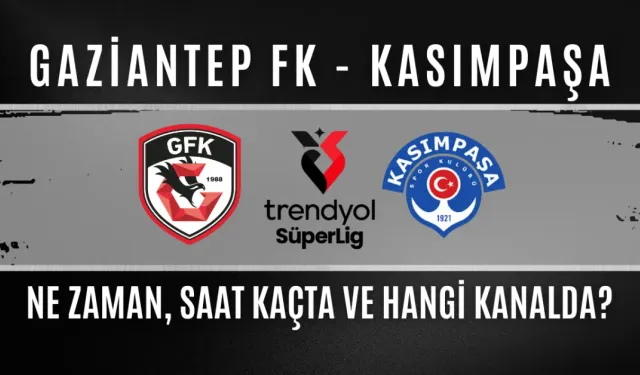 Gaziantep FK – Kasımpaşa Maçı Ne Zaman, Saat Kaçta ve Hangi Kanalda?