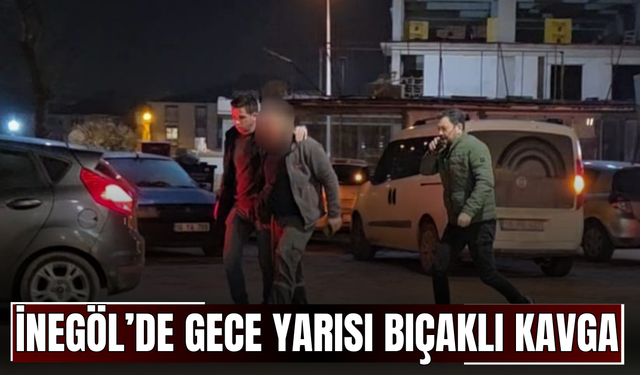 İnegöl’de Gece Yarısı Bıçaklı Kavga
