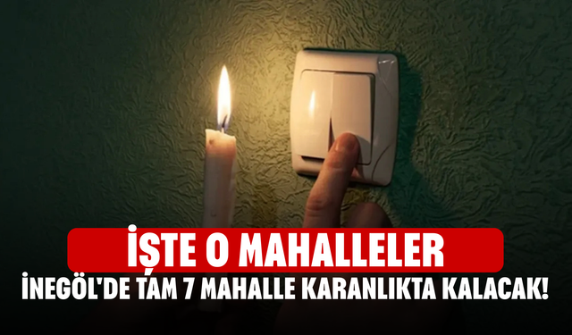 İnegöl'de Tam 7 Mahalle Karanlıkta Kalacak! İşte O Mahalleler