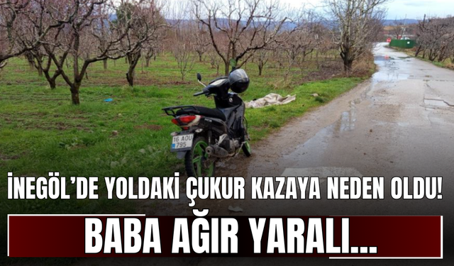 İnegöl’de Yoldaki Çukur Kazaya Neden Oldu! Baba Ağır Yaralı...