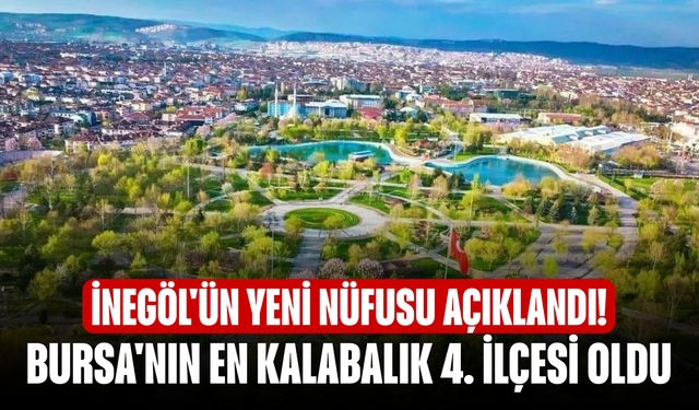 İnegöl'ün yeni nüfusu açıklandı! Bursa'nın en kalabalık 4. ilçesi oldu