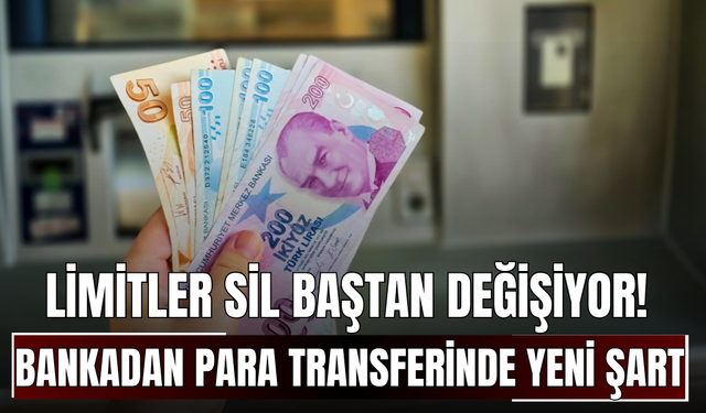 Limitler sil baştan değişiyor! Bankadan para transferinde yeni şart