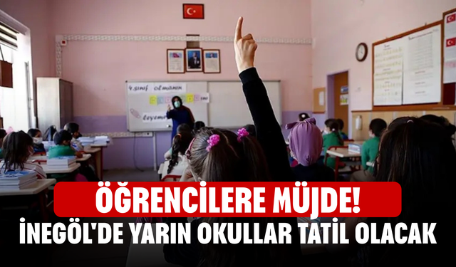 Öğrencilere müjde! İnegöl'de yarın okullar tatil olacak