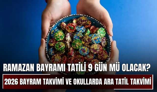 Ramazan Bayramı Tatili 9 Gün mü Olacak? İşte 2026 Bayram Takvimi ve Okullarda Ara Tatil Takvimi