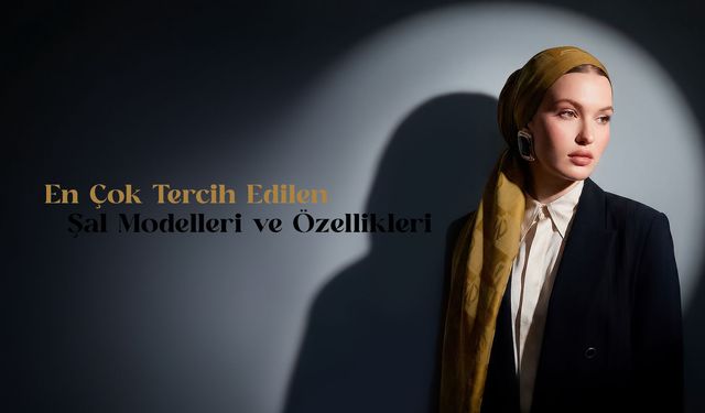 En Çok Tercih Edilen Şal Modelleri ve Özellikleri