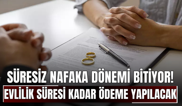 Süresiz nafaka dönemi bitiyor! Evlilik süresi kadar ödeme yapılacak
