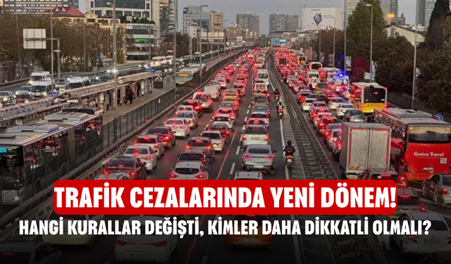 Trafik Cezalarında Yeni Dönem! Hangi Kurallar Değişti, Kimler Daha Dikkatli Olmalı?