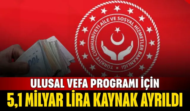 Ulusal Vefa Programı İçin 5,1 Milyar Lira Kaynak Ayrıldı