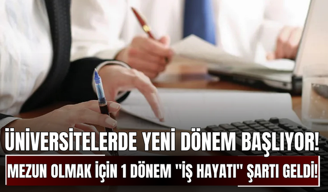 Üniversitelerde Yeni Dönem Başlıyor! Mezun Olmak İçin 1 Dönem "İş Hayatı" Şartı Geldi!