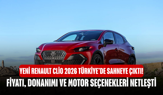Yeni Renault Clio 2026 Türkiye’de Sahneye Çıktı! Fiyatı, Donanımı Ve Motor Seçenekleri Netleşti