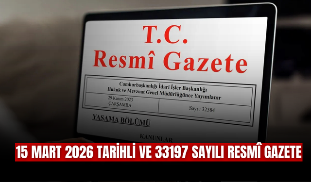 15 Mart 2026 Tarihli ve 33197 Sayılı Resmî Gazete