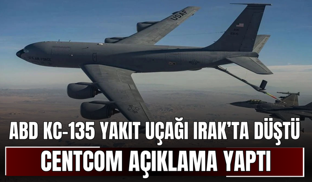 ABD KC-135 Yakıt Uçağı Irak’ta Düştü! CENTCOM Açıklama Yaptı