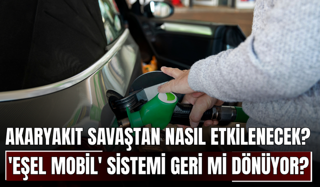Akaryakıt savaştan nasıl etkilenecek? 'Eşel mobil' sistemi geri mi dönüyor?