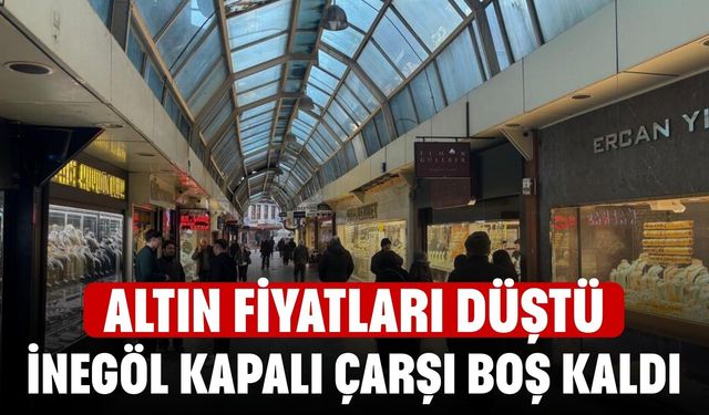 Altın fiyatları düştü! İnegöl kapalı çarşı boş kaldı