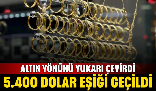Altın Yönünü Yukarı Çevirdi! 5.400 Dolar Eşiği Geçildi