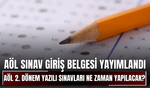 AÖL sınav giriş belgesi yayımlandı! 2026 AÖL 2. dönem yazılı sınavları ne zaman yapılacak?