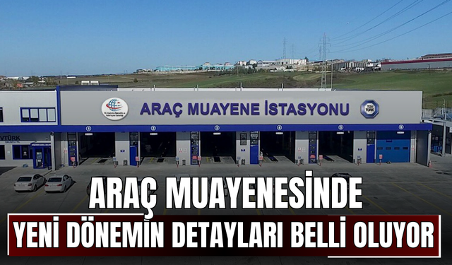 Araç muayenesinde yeni dönemin detayları belli oluyor
