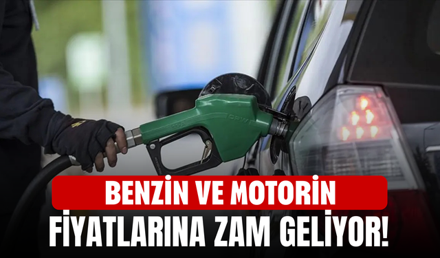 Benzin ve motorin fiyatlarına zam geliyor!