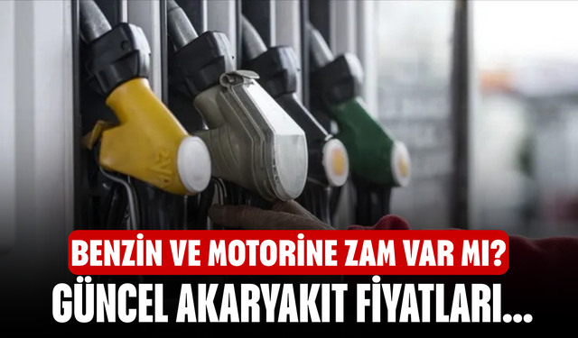 Benzin ve motorine zam var mı? Güncel akaryakıt fiyatları...