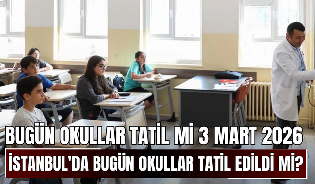 Bugün okullar tatil mi 3 Mart 2026 | İstanbul'da bugün okullar tatil edildi mi, okul var mı?