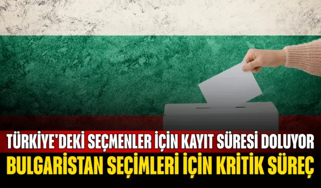 Bulgaristan Seçimleri İçin Kritik Süreç: Türkiye'deki Seçmenler İçin Kayıt Süresi Doluyor