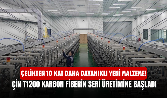 Çelikten 10 Kat Daha Dayanıklı Yeni Malzeme! Çin T1200 Karbon Fiberin Seri Üretimine Başladı