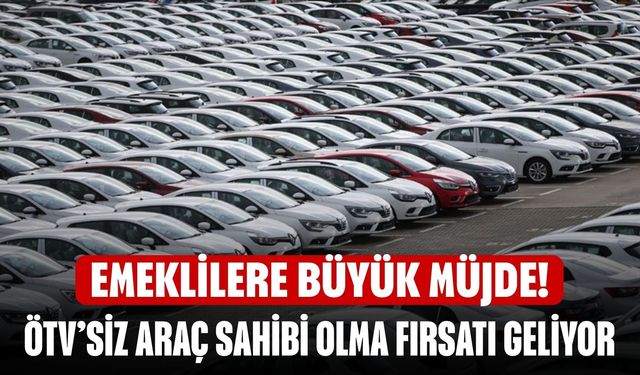 Emeklilere Büyük Müjde! ÖTV’siz Araç Sahibi Olma Fırsatı Geliyor