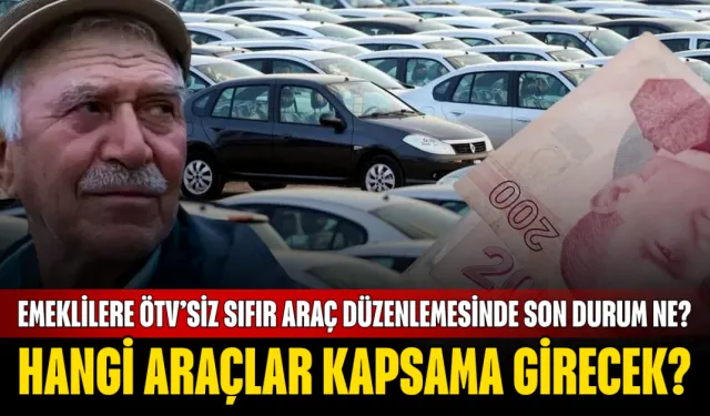 Emeklilere ÖTV’siz sıfır araç düzenlemesinde son durum ne? Hangi araçlar kapsama girecek?