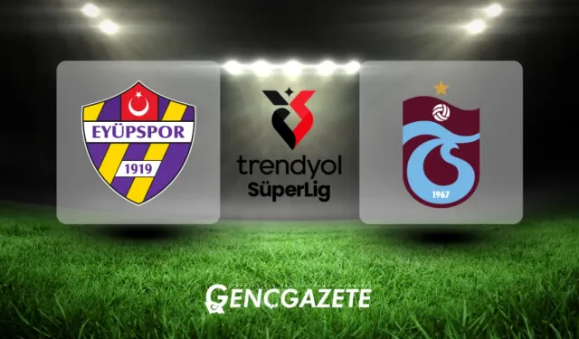 Eyüpspor – Trabzonspor Maçı Ne Zaman, Saat Kaçta ve Hangi Kanalda?