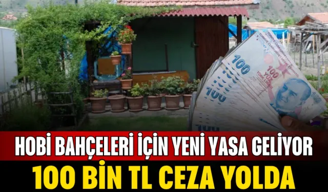 Hobi Bahçeleri İçin Yeni Yasa Geliyor: 100 Bin TL Ceza Yolda