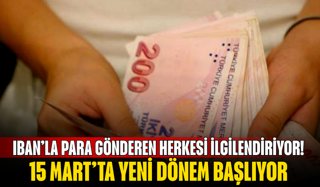 IBAN’la para gönderen herkesi ilgilendiriyor! 15 Mart’ta yeni dönem başlıyor