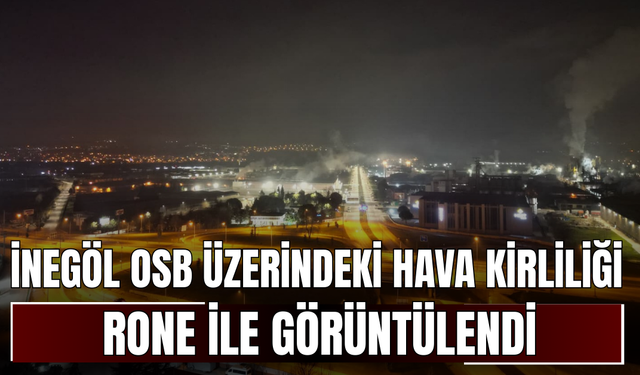İnegöl OSB Üzerindeki Hava Kirliliği Drone ile Görüntülendi