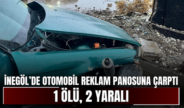 İnegöl’de otomobil reklam panosuna çarptı! 1 ölü, 2 yaralı