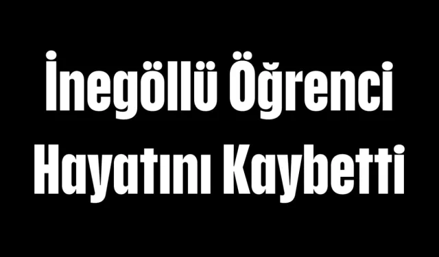 İnegöllü Öğrenci Hayatını Kaybetti! Eğitim Camiasını Yasa Boğdu