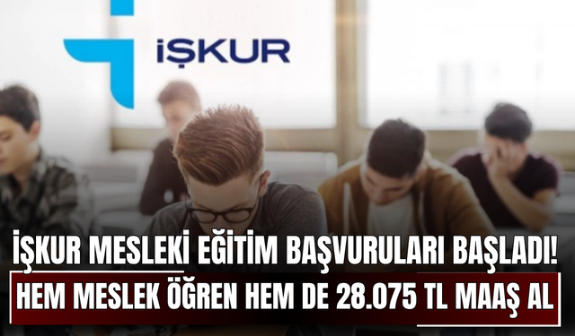 İŞKUR Mesleki Eğitim Başvuruları Başladı! Hem Meslek Öğren Hem de 28.075 TL Maaş Al