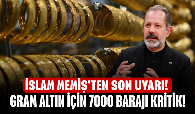 İslam Memiş'ten son uyarı! Gram altın için 7000 barajı kritik!