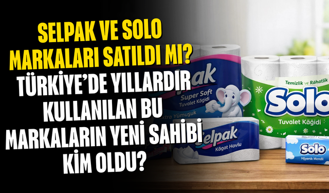 Selpak ve Solo Markaları Satıldı mı? Türkiye’de Yıllardır Kullanılan Bu Markaların Yeni Sahibi Kim Oldu?
