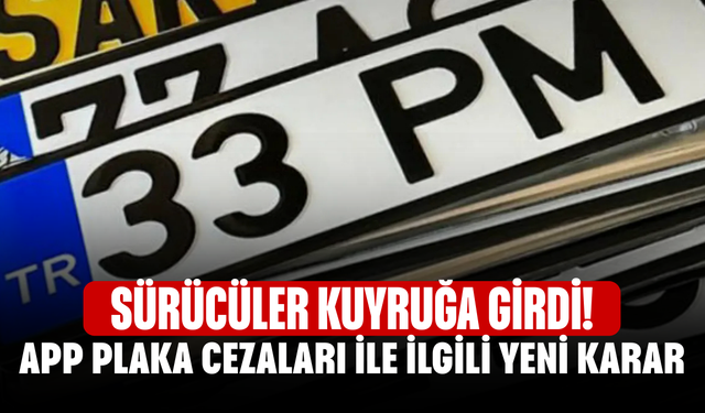 Sürücüler kuyruğa girdi! APP plaka cezaları ile ilgili yeni karar!
