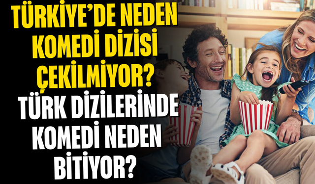 Türkiye’de Neden Komedi Dizisi  Çekilmiyor? Türk Dizilerinde Komedi Neden Bitiyor? Arkasındaki Gerçek