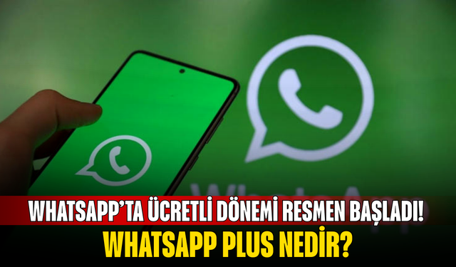 WhatsApp’ta ücretli dönemi resmen başladı! Efsane gerçek oldu: WhatsApp Plus nedir?