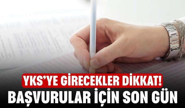 2026 YKS başvuruları bugün sona eriyor