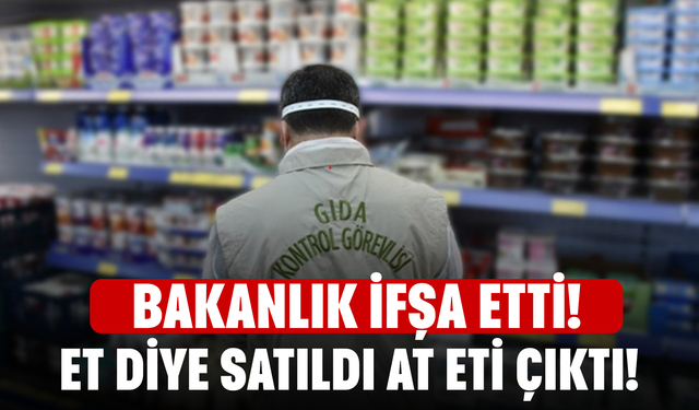 Bakanlık ifşa etti! Et diye satıldı, at eti çıktı!