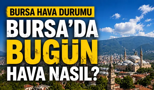 Bursa’da bugün hava nasıl olacak? Saat saat hava durumu açıklandı